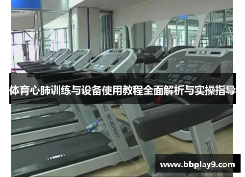 体育心肺训练与设备使用教程全面解析与实操指导